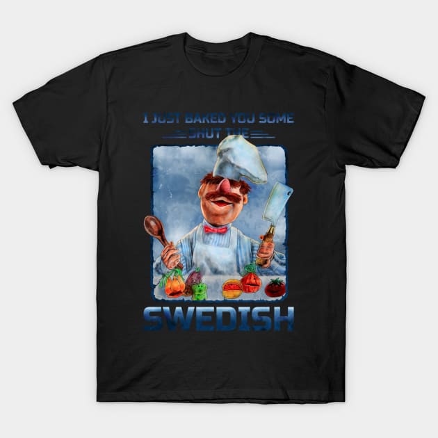 I JUST BAKED YOU SOME SHUT THE SWEDISH T-Shirt by ngepetdollar